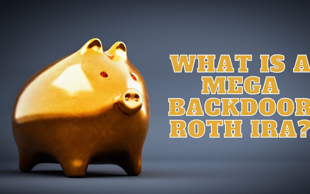 Understanding Backdoor Roth IRAs and Mega Backdoor Roths: A Guide for High-Income Earners