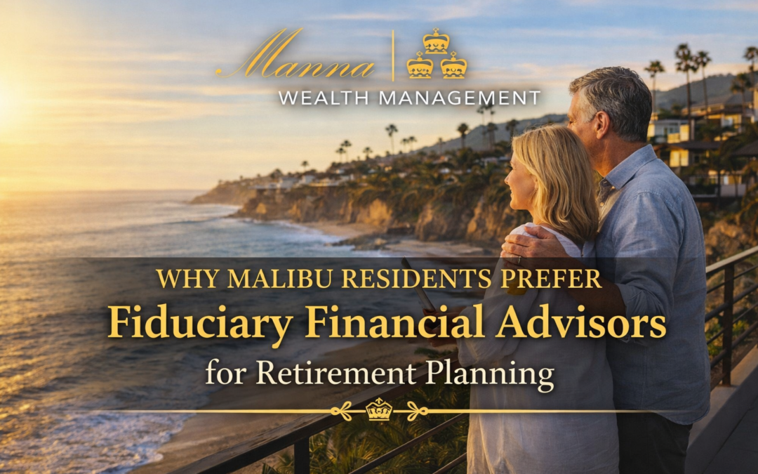 Why Malibu Residents Consider Fiduciary Financial Advisors for Retirement Planning